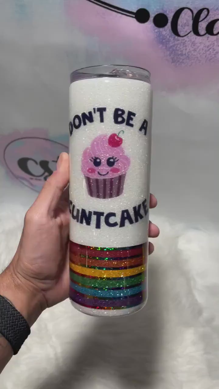 Don’t be a Cuntcake tumbler/ rainbow tumbler